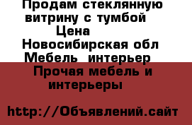 Продам стеклянную витрину с тумбой  › Цена ­ 500 - Новосибирская обл. Мебель, интерьер » Прочая мебель и интерьеры   